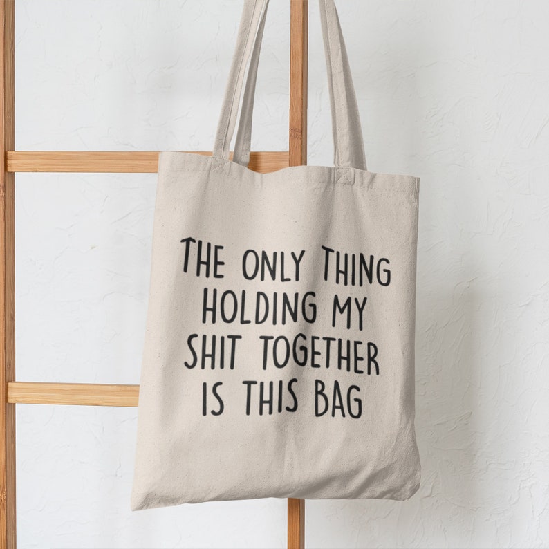 Only Thing Holding My Sh*t Together Is This Bag / Cotton Tote Bag, Funny Gifts For her 