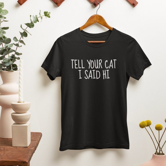 facet Omvendt Voksen Tell Your Cat I Said Hi / Funny Cat Slogan T-shirt Shirts - Etsy Australia