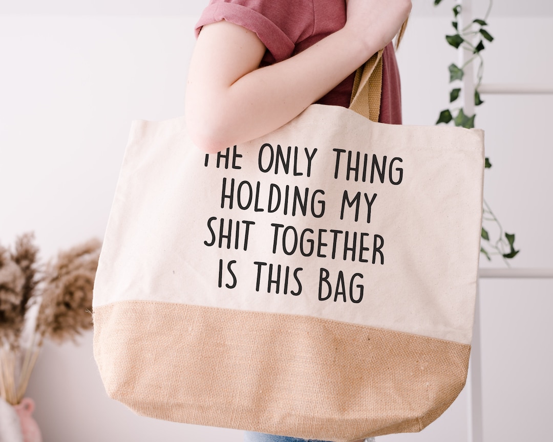 Only Thing Holding My Shit Together is This Bag JUTE Bags Funny Gifts  Friendship Gift Coworker Gifts for Her Funny Bags