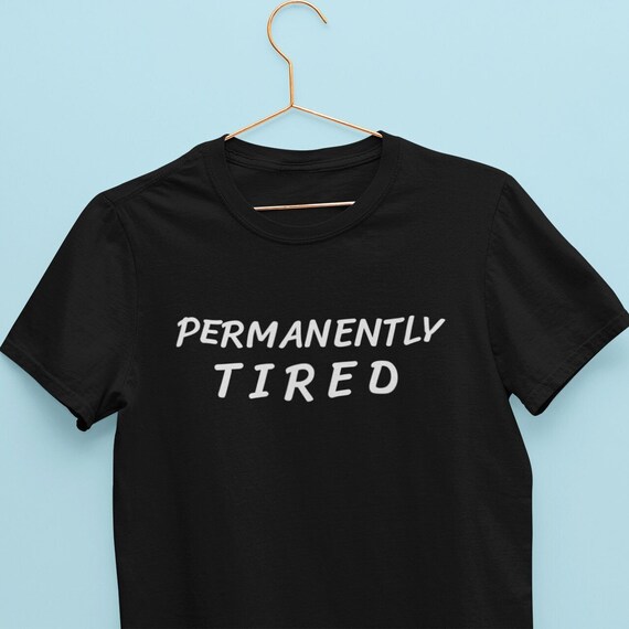 Permanently Tired T-Shirt / Tired T Shirt, Funny Sleeping Tired T Shirt, Always Asleep, Sleeping TShirt