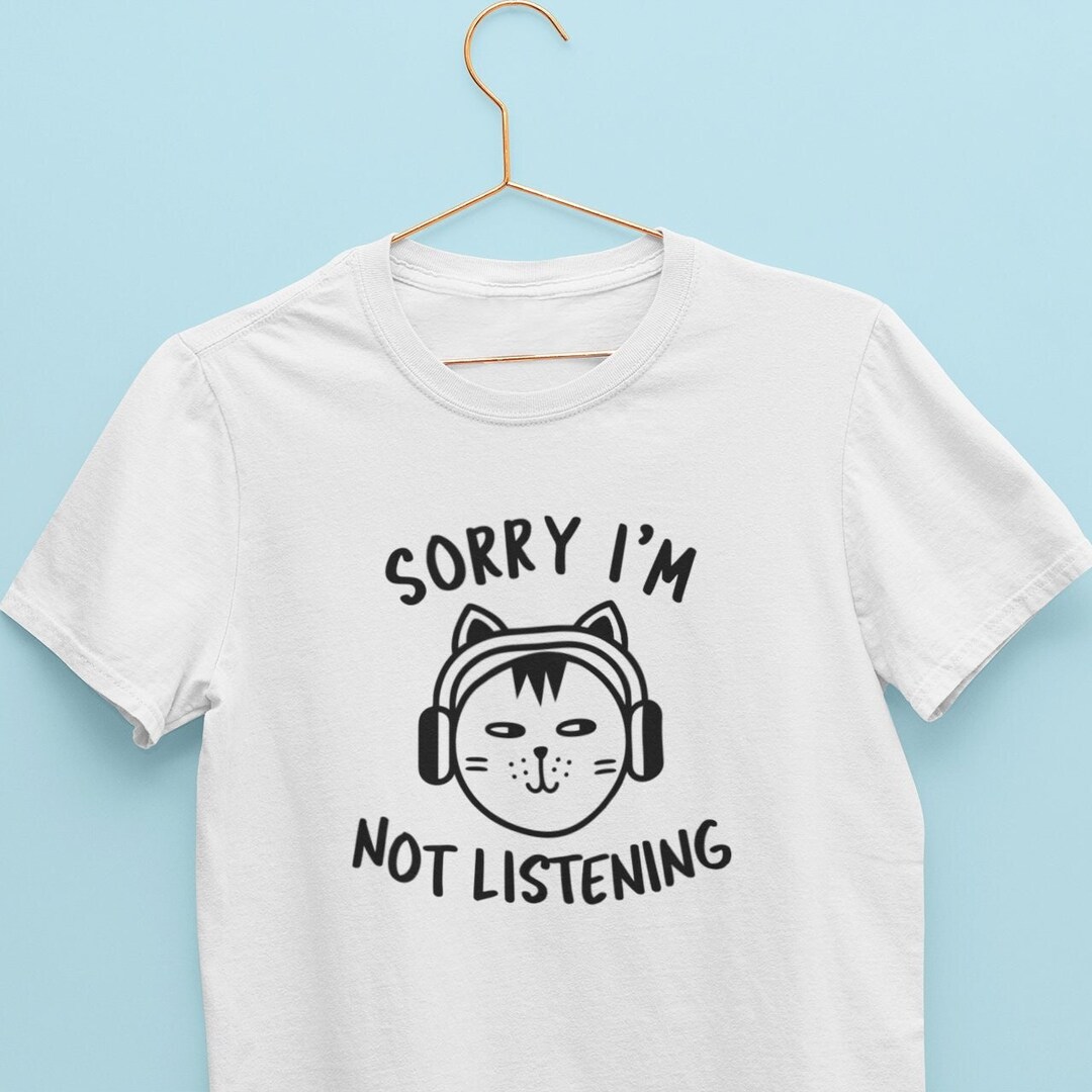 Sorry I'm Not Listening T-Shirt Sorry I'm Not Listening T-Shirt