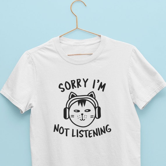Not Listening T-Shirt Not Listening T-Shirt
