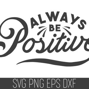 Soyez toujours positif SVG, inspiration Cricut SVG, motivation SVG Cricut, soyez positif Cricut, citation inspirante Cricut, optimisme Svg