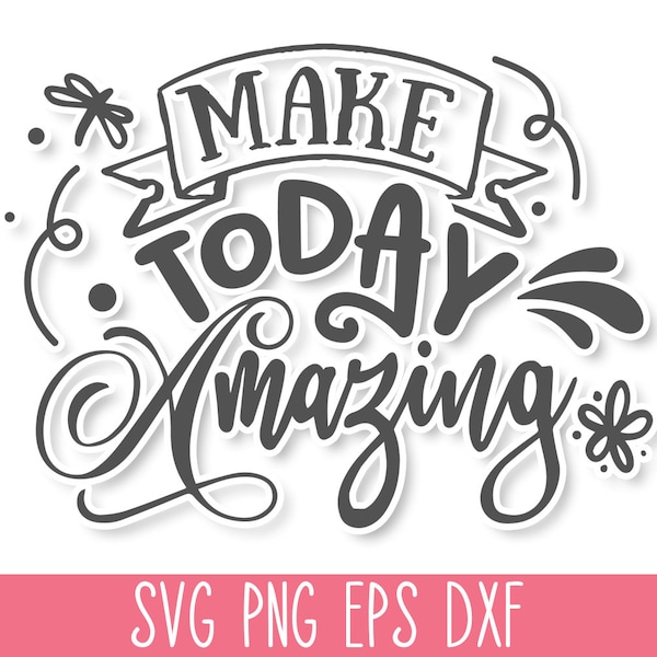 Make Today Amazing Inspirational SVG Cut File, Motivational SVG, Inspirational Cricut, Motivational Quote Svg, Positive SVG Quote, Feel Good