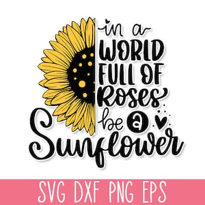 May include: Black and yellow sunflower graphic with the text "in a world full of roses be a sunflower".