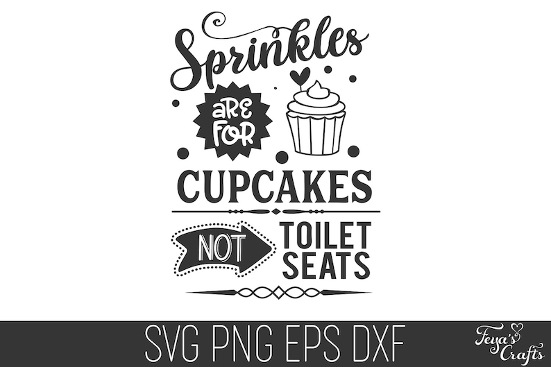 May include: Black and white graphic design with the text "Sprinkles are for cupcakes not toilet seats". The graphic includes a cupcake with sprinkles and hearts.