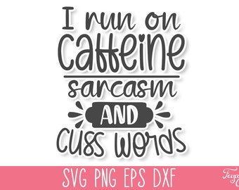 May include: Black and white text graphic design with the text "I run on caffeine sarcasm and cuss words". The text is in a handwritten style font. Below the text is "SVG PNG EPS DXF".
