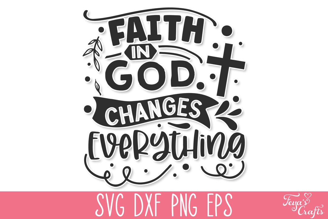 Faith in God Changes Everything SVG, Bible Verse SVG, Christian SVG