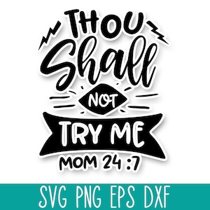 May include: Black and white graphic design with the text "Thou Shall Not Try Me Mom 24:7".