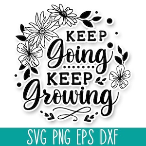 Keep Going Keep Growing SVG File, Inspirational SVG Cut File, Motivational Svg Dxf, Empowered Svg, Strong Woman Svg, Humble Svg, Floral SVG