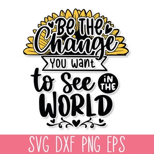 Sii il cambiamento che vuoi vedere SVG, citazione girasole SVG, maglietta mamma SVG, motivazionale SVG, ispiratore SVG, gentilezza SVG, sole SVG