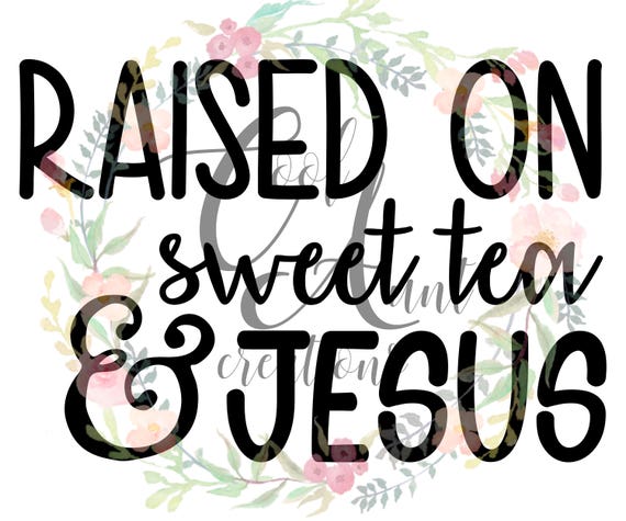 Free Free 317 Raised On Sweet Tea And Jesus Svg Free SVG PNG EPS DXF File