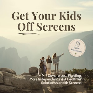 May include: A digital guide and worksheets titled Get Your Kids Off Screens, featuring a mountain landscape background with three people standing on rocks. Text includes 7 Days to Less Fighting, More Independence & A Healthier Relationship with Screens.