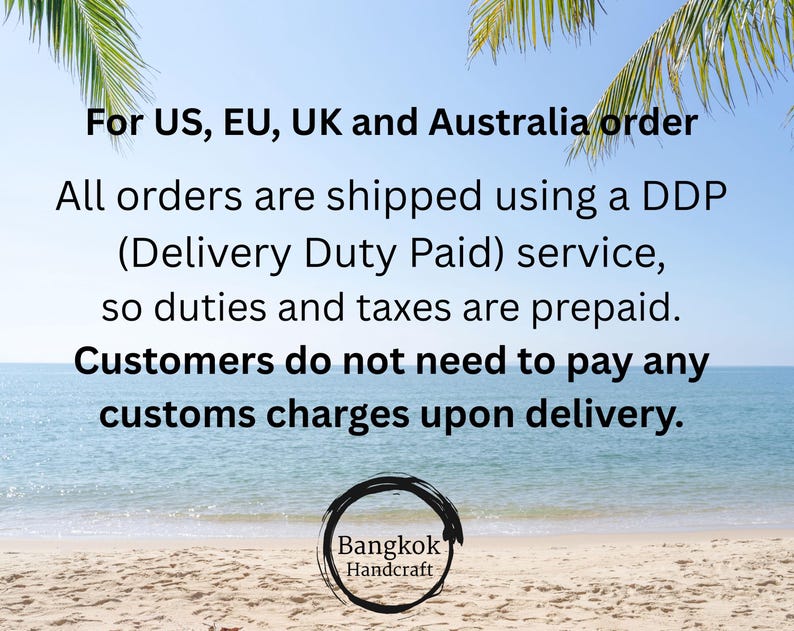 May include: A beach scene with text that reads "For US, EU, UK and Australia order." Additional text states that orders are shipped using a DDP service, with duties and taxes prepaid. The image includes a logo for "Bangkok Handcraft."