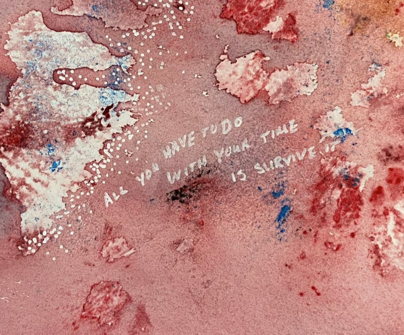 Close up of a portion of a watercolour-style red/blue image with text reading ALL YOU HAVE TO DO WITH YOUR TIME IS SURVIVE IT