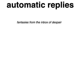 automatic replies: fantasies from the inbox of despair
