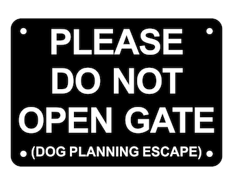 May include: Black and white sign with the text "PLEASE DO NOT OPEN GATE (DOG PLANNING ESCAPE)".