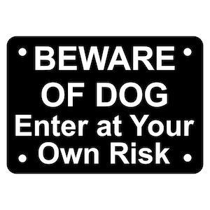 May include: Black and white sign with the text "BEWARE OF DOG Enter at Your Own Risk".