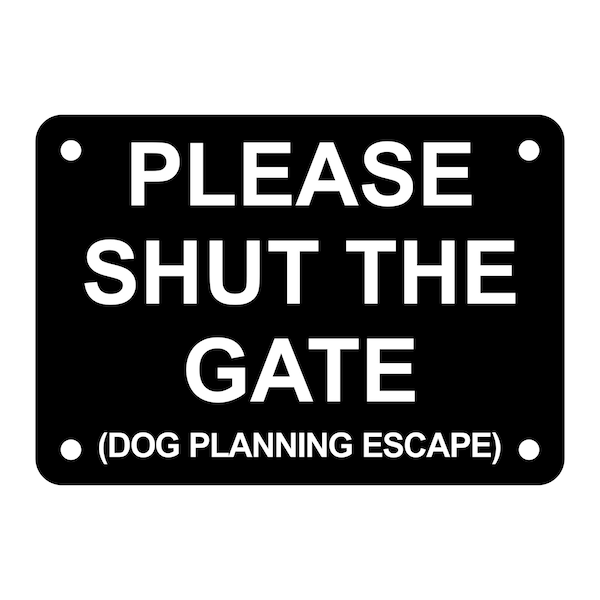 Please Shut The Gate Dog Planning Escape Sign Plaque