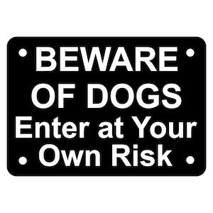 May include: Black and white sign with the text "BEWARE OF DOGS Enter at Your Own Risk".
