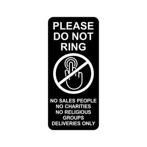 May include: Black and white sign with the text "PLEASE DO NOT RING" and a red circle with a diagonal line through it. The circle contains a white hand icon with a finger pointing at a button. The text below the circle reads "NO SALES PEOPLE NO CHARITIES NO RELIGIOUS GROUPS DELIVERIES ONLY".