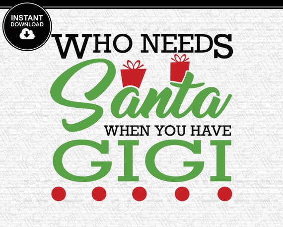 Download Who Needs Santa When You Have Gigi Svg Christmas Svg Etsy