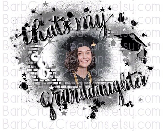 that's my granddaughter, Grad, Graduate, Senior, Add your photo, Class of Airbrush, Sublimation Designs, Graffiti Art, png, High School