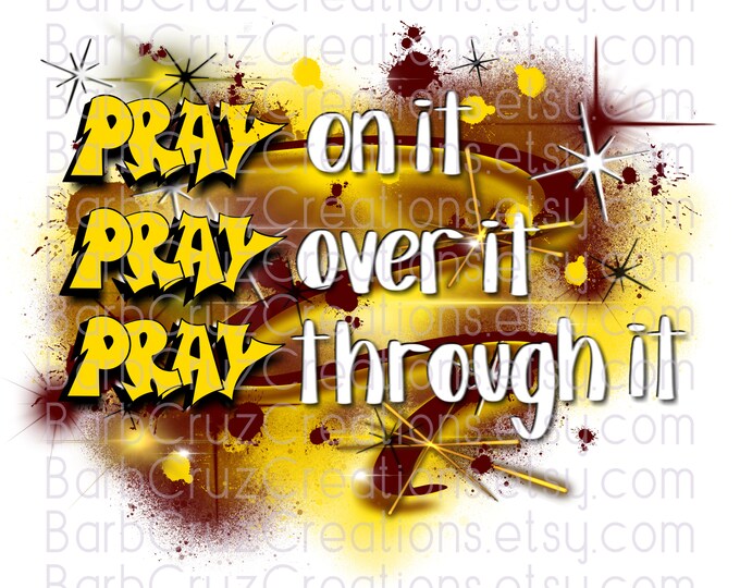 Pray on it, Pray Always, Pray through it, encouragement, airbrush, png, jpg, gold, sublimation designs, digital downloads