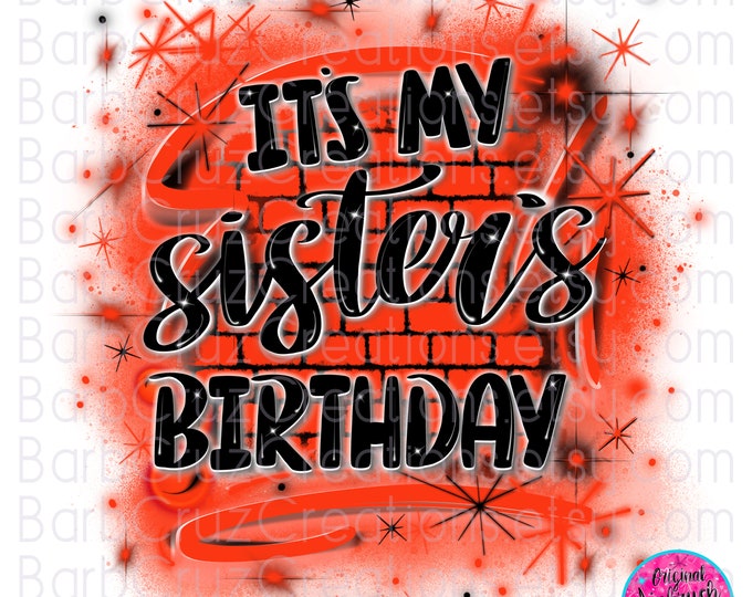 Airbrush png / It's My Sister's Birthday orange Brick Wall Graffiti design party shirt / 90's retro Old School Design / Sublimation / DTF