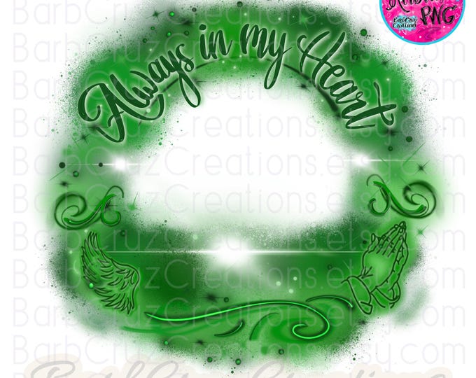 In loving Memory of, Airbrush png, Green, DTF, DTG Designs, Always in my heart, Custom, Memorial shirt png, Airbrush Template, frame, RIP