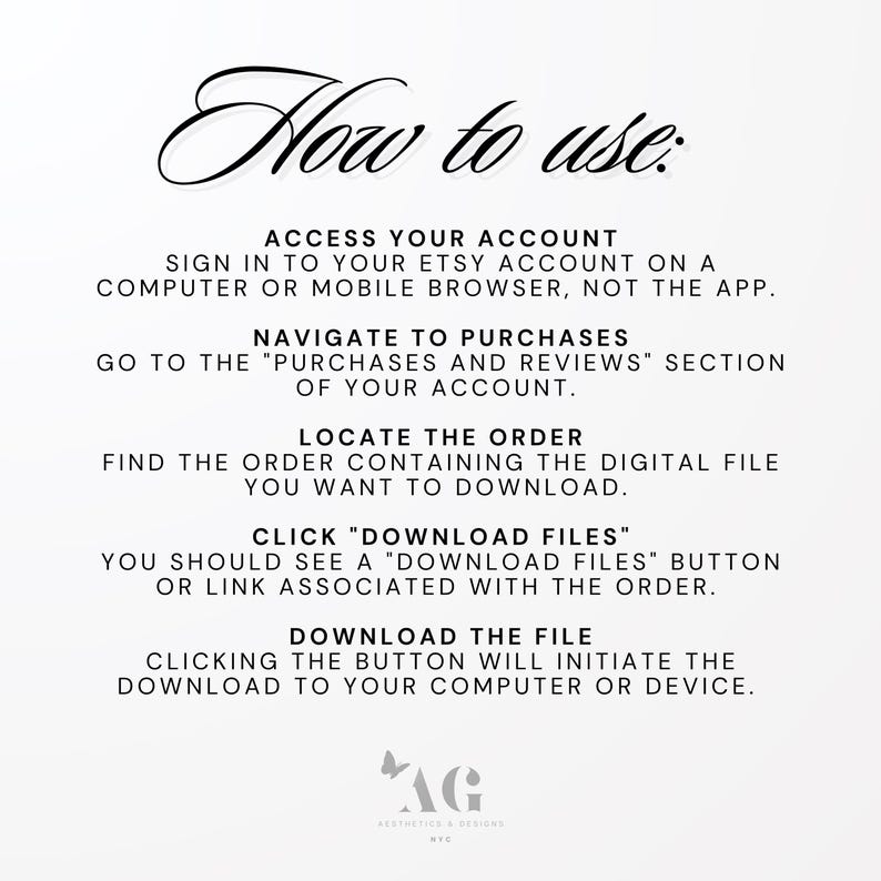 May include: White graphic with instructions on how to download a digital file from Etsy. The text reads "How to use:" followed by steps to access, navigate, locate, and download the file. The image includes the logo "AG Aesthetics & Designs".