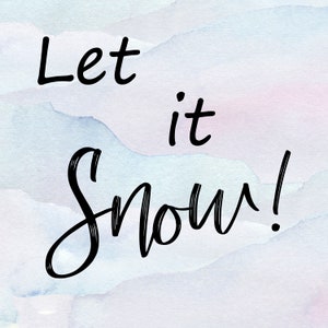 May include: A watercolor background with the text "Let it snow!" in black cursive lettering.