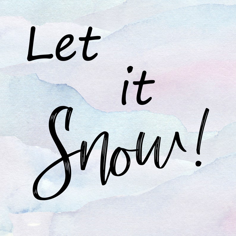 May include: A watercolor background with the text "Let it snow!" in black cursive lettering.