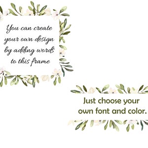 May include: A white frame with green leaves and white flowers. The text inside the frame reads: "You can create your own design by adding words to this frame. Just choose your own font and color."