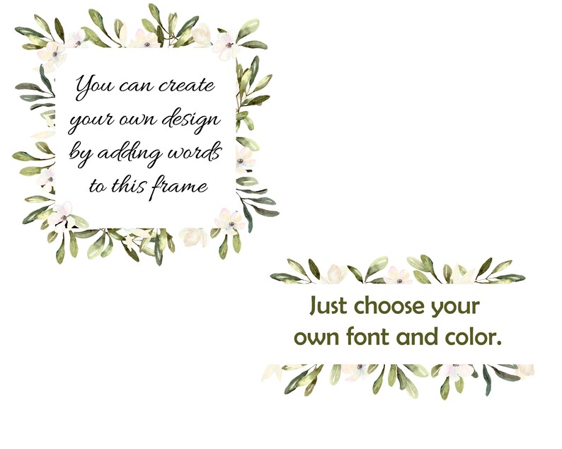 May include: A white frame with green leaves and white flowers. The text inside the frame reads: "You can create your own design by adding words to this frame. Just choose your own font and color."