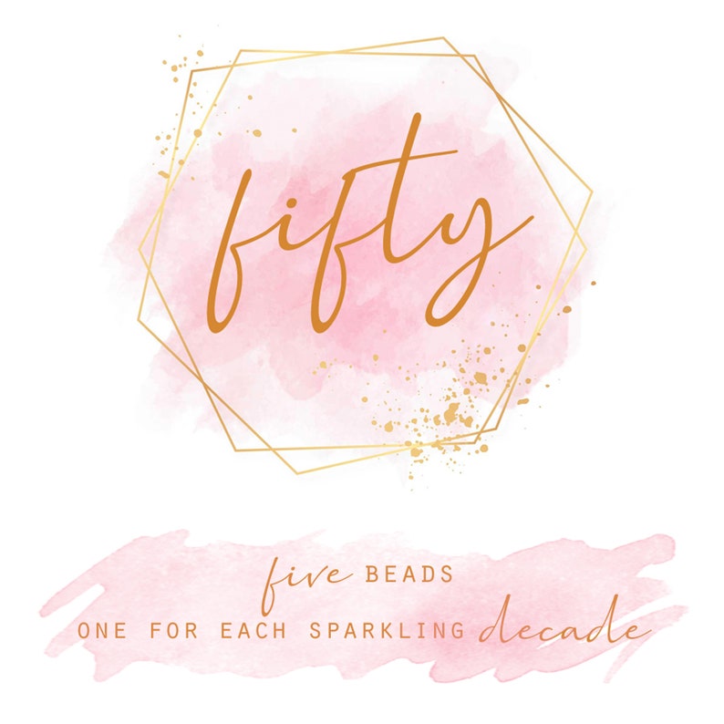 May include: Pink watercolor background with a gold geometric frame and the word "fifty" written in cursive. Below the frame is a pink watercolor brushstroke with the text "five beads one for each sparkling decade".