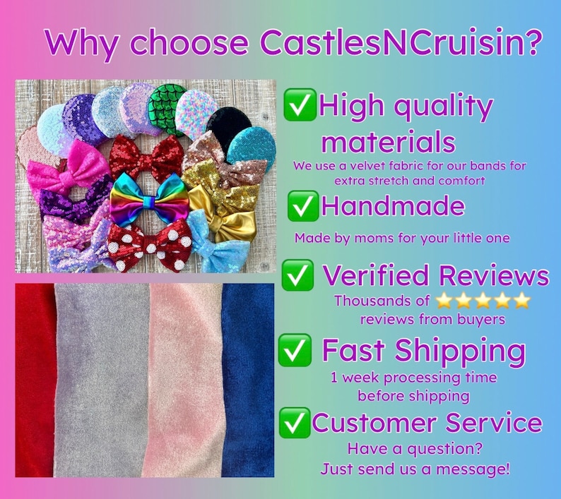 May include: A collage of images showcasing the benefits of shopping with CastlesNCruisin. The top image shows a variety of colorful hair bows made with sequins and velvet. The bottom image shows swatches of different colored velvet fabrics. The text on the right side of the image highlights the use of high-quality materials, handmade craftsmanship, verified reviews, fast shipping, and excellent customer service.