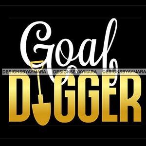 May include: A black graphic design with the words "Goal Digger" in white and gold. The word "Goal" is in a cursive font, and the word "Digger" is in a bold, block font. A gold shovel graphic is between the words.
