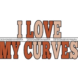 May include: A graphic design with the text "I LOVE MY CURVES" in brown, peach, and white with black outlines.