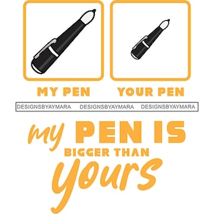 My Pen is Bigger Than Yours Funny Hilarious Quotes for T-shirts Phrases