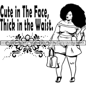 Könnte beinhalten: Schwarz-weiß-Illustration einer Frau mit Afro-Frisur. Sie trägt ein Kleid und hält eine Handtasche. Der Text "Cute in The Face, Thick in the Waist." steht über ihr.