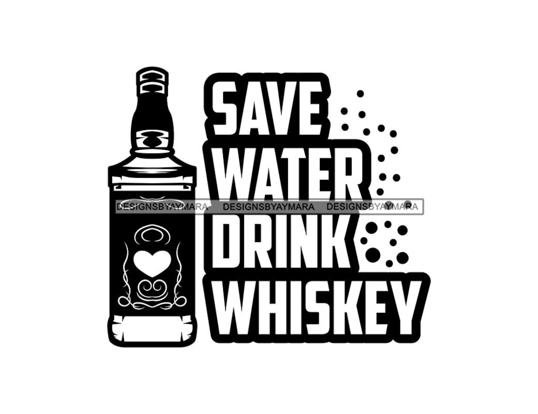 Save Water Drink Whiskey SVG Quotes Bottle Liqueur Beverage Etsy