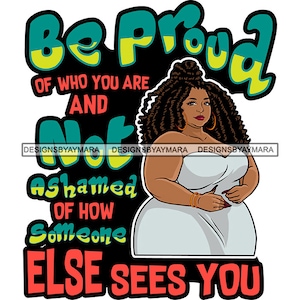Be Proud Of Who You Are Positive Quotes Confidence Overweight Fabulous Melanin Woman Plus Size Obese Lady SVG PNG JPG Print Cutting Designs