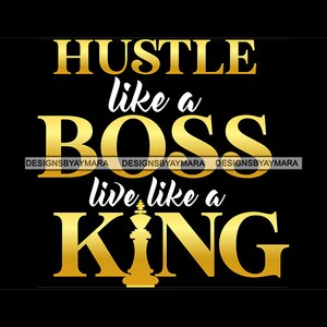 May include: Gold text on a black background reads "Hustle like a Boss live like a King" with a gold chess king piece in the middle.