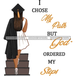 May include: A woman in a black graduation gown and white dress walks up a staircase. The text "I chose my path but God ordered my steps" is written in orange.