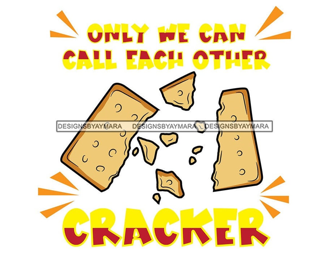 Only We Can Call Each Other Cracker Funny Hilarious Quotes for Tshirts