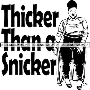 May include: Black and white illustration of a woman with a thick figure wearing a long cardigan and trousers. The text "Thicker Than a Snickers" is written in bold letters.