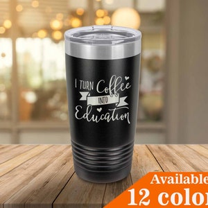 I Turn Coffee Into Education Tumbler With Straw | Coffee Mug, Wine Glass or Drink Cup | Class Gift Idea For Teacher | Compare To Yeti