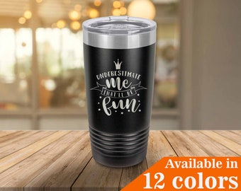Underestimate Me That Will Be Fun Tumbler With Straw And Lid | Coffee Mug, Wine Glass or Drink Cup | Funny Gift Idea| Compare To Yeti