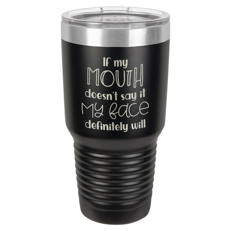 If My Mouth Doesn/'t Say It My Face Tumbler With Straw And Lid Coffee Mug Compare To Yeti Funny Gift Idea Wine Glass or Drink Cup